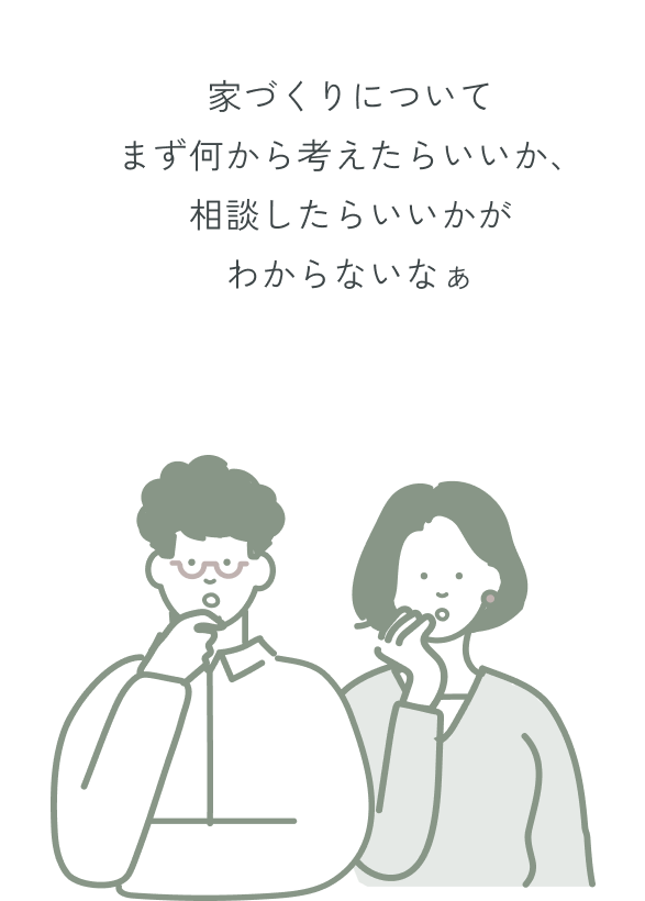 家づくりについてまず何から考えたらいいか、相談したらいいかがわからないなぁ